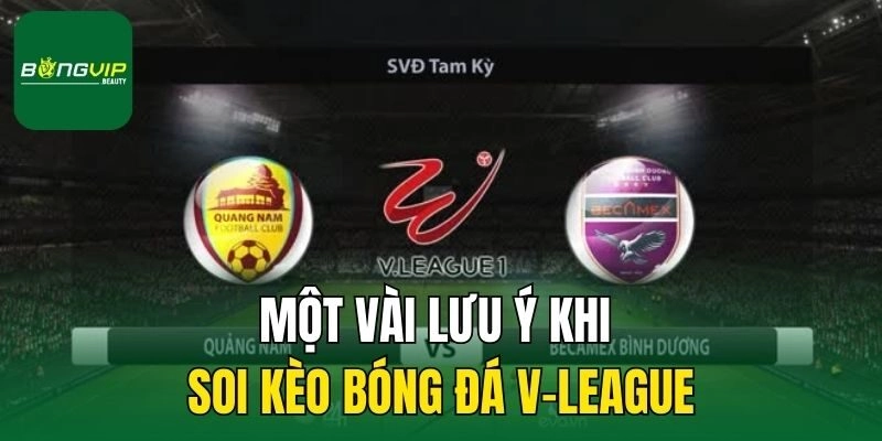 Một vài lưu ý khi soi kèo bóng đá V-League