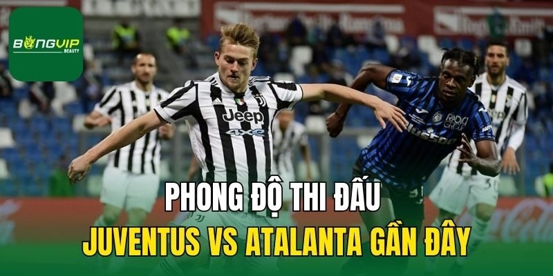 Phong độ thi đấu Juventus vs Atalanta gần đây