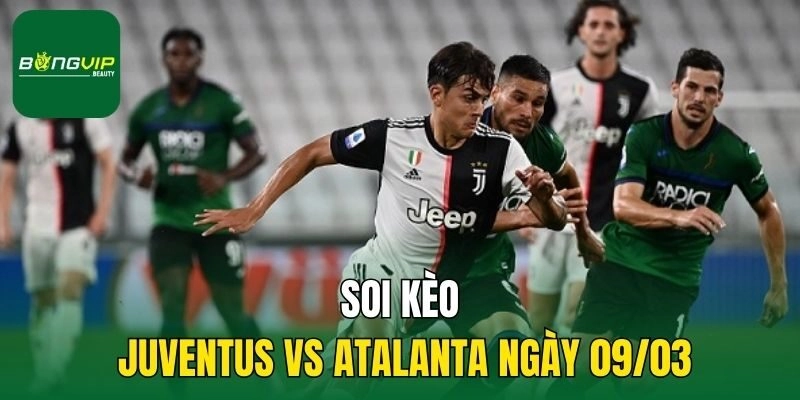 Soi kèo Juventus vs Atalanta ngày 09/03