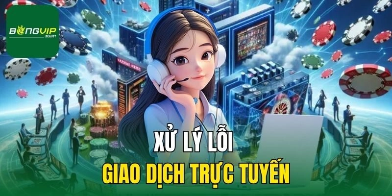 Xử lý lỗi giao dịch trực tuyến